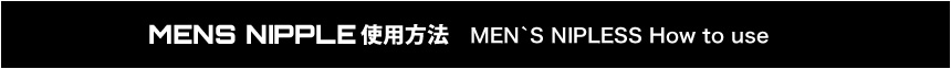 MENS NIPPLE使用方法 -MEN`S NIPLESS How to use-